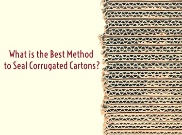 What is the Best Method to Seal Corrugated Cartons